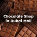 Chocolate Stores in Dubai Mall
