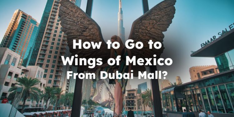 Go to Wings of Mexico From Dubai Mall