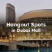 Hangout Spots in Dubai Mall