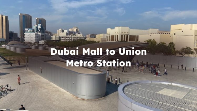 Dubai Mall to Union Metro Station, Full Overview