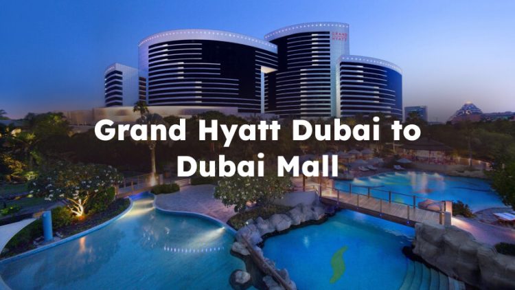 Grand Hyatt Dubai to Dubai Mall, Full Review