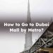 How to Go to Dubai Mall by Metro? Full Details