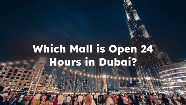 Which Mall is Open 24 Hours in Dubai? 24 Hours Mall in Dubai