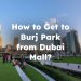 How to Get to Burj Park from Dubai Mall? Dubai Mall to Burj Park