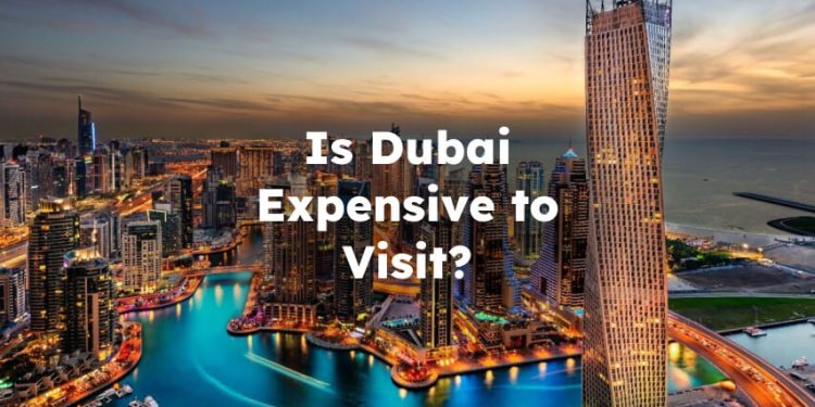 Is Dubai Expensive to Visit? Is it Expensive to Visit Dubai