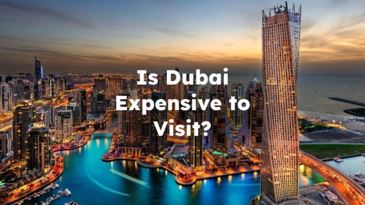 Is Dubai Expensive to Visit? Is it Expensive to Visit Dubai