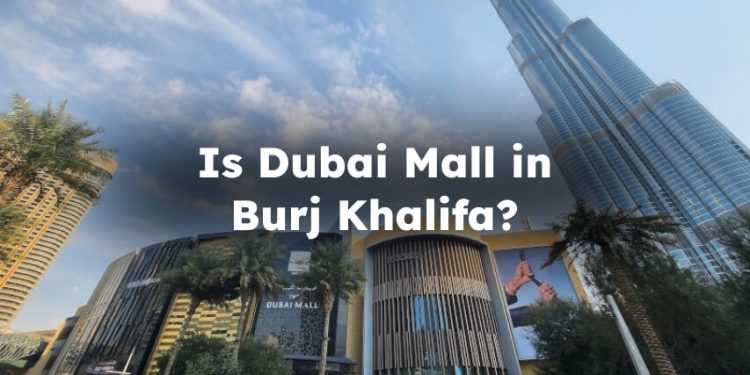 Is Dubai Mall in Burj Khalifa? is dubai mall connected to burj khalifa?