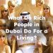 What Do Rich People in Dubai Do For a Living? Dubai Wealthy Lifestyle