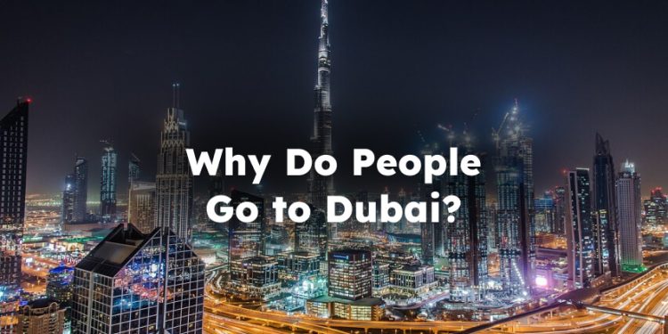 Why Do People Go to Dubai? Why Go to Dubai? Work & Business