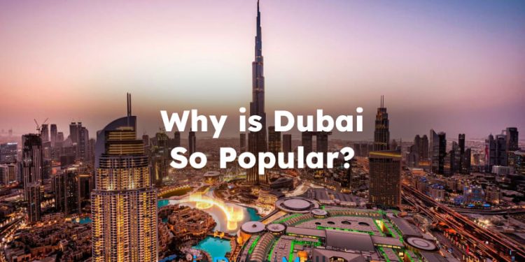 Why is Dubai So Popular? Why Dubai is Popular for Tourism