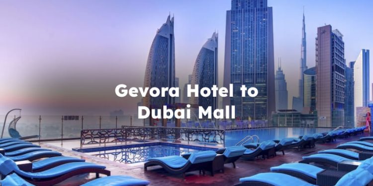 Gevora Hotel to Dubai Mall , Gevora Hotel to Dubai Mall Distance