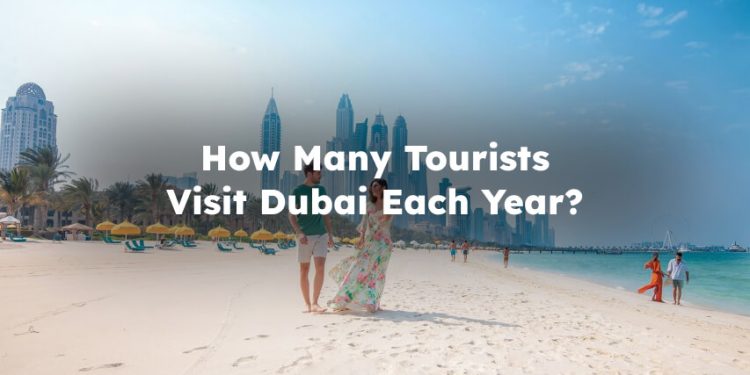How Many Tourists Visit Dubai Each Year? How Many people visit dubai every year?