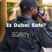 Is Dubai Safe? Is it Safe to Travel to Dubai?