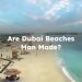 Are Dubai Beaches Man Made? Yes or No?