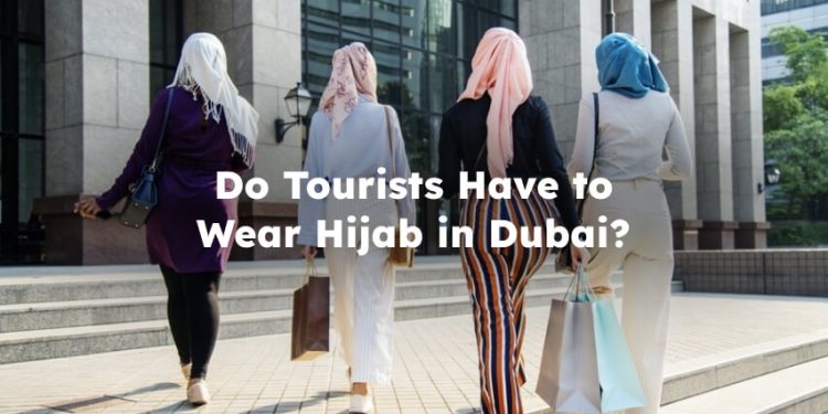 Do Tourists Have to Wear Hijab in Dubai? is hijab mandatory in uae?