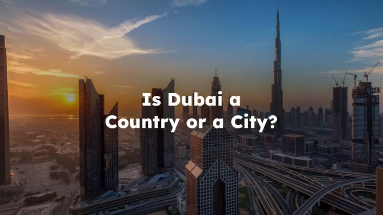 Is Dubai a Country or a City?