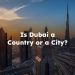 Is Dubai a Country or a City?