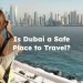 Is Dubai a Safe Place to Travel?