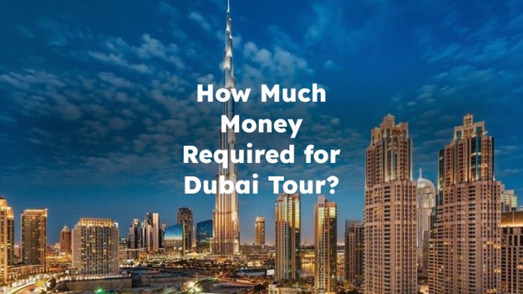 How Much Money Required for Dubai Tour?