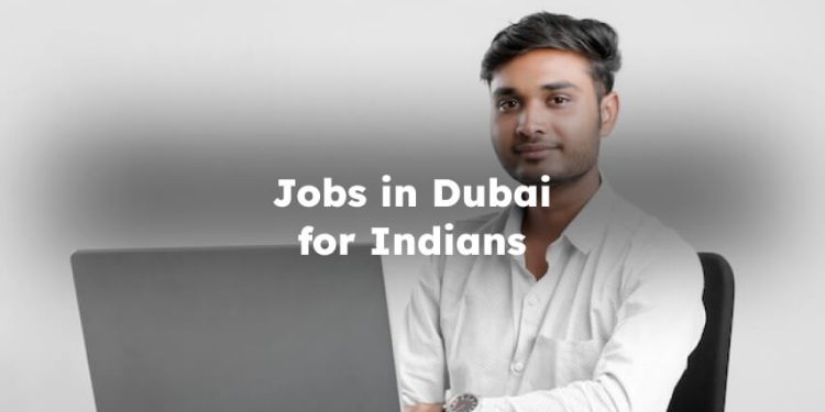 Jobs in Dubai for Indians, Job Opportunities in Dubai for indians