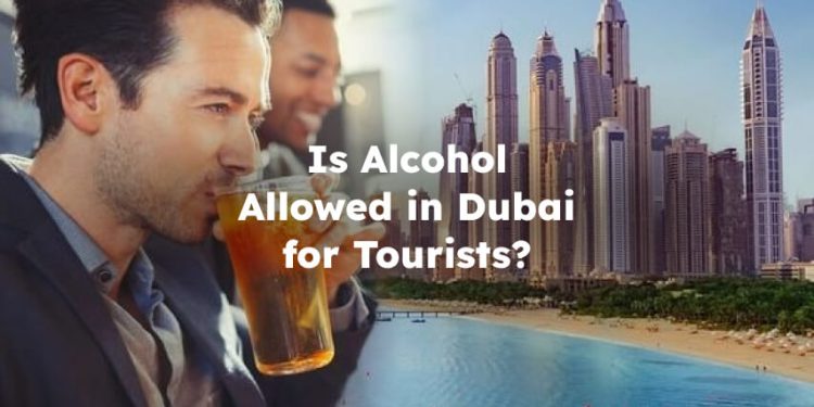 Is Alcohol Allowed in Dubai for Tourists? alcohol dubai safe to drink