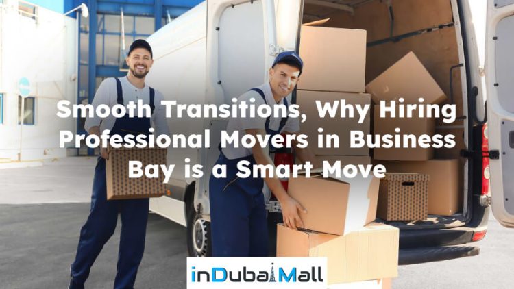 Smooth Transitions: Why Hiring Professional Movers in Business Bay is a Smart Move