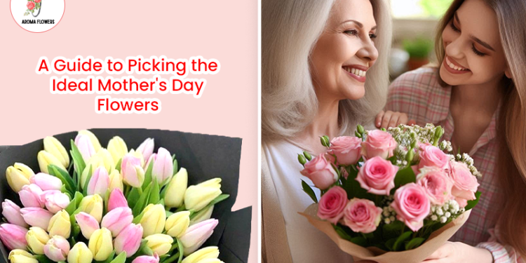 A Guide to Picking the Ideal Mother’s Day Flowers: Celebrate Her in Bloom