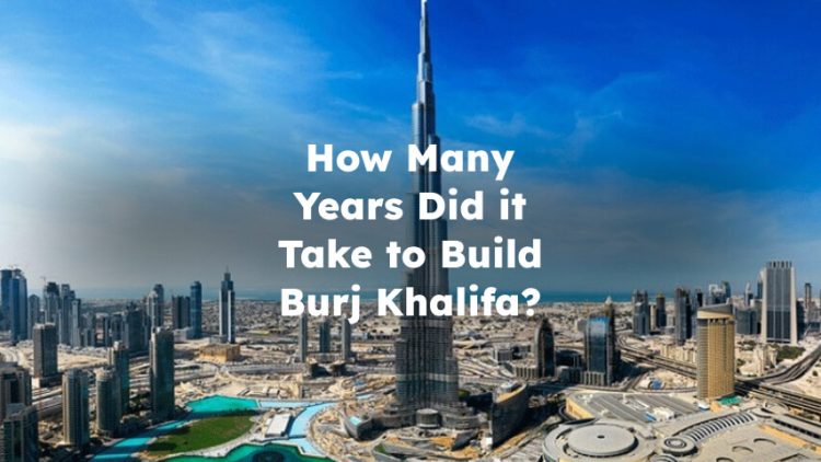 How Many Years Did it Take to Build Burj Khalifa?