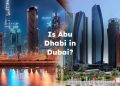 Is Abu Dhabi in Dubai? Is Abu Dhabi Part of Dubai?