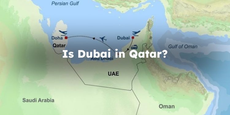 Is Dubai in Qatar? Is Qatar Located in Dubai?