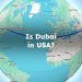 Is Dubai in USA? Is Dubai in America