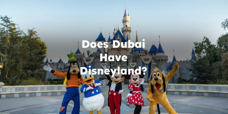 Does Dubai Have Disneyland? Is There a Disneyland in Dubai