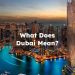 What Does Dubai Mean?