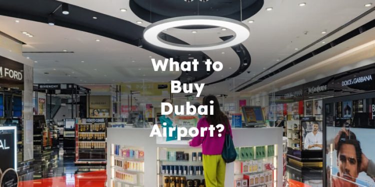 What to Buy in Dubai Airport? Things to Get from Dubai Airport