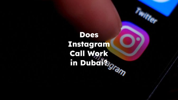 Does Instagram Call Work in Dubai?