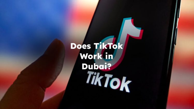 Does TikTok Work in Dubai?