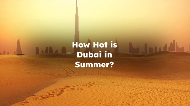 How Hot is Dubai in Summer?