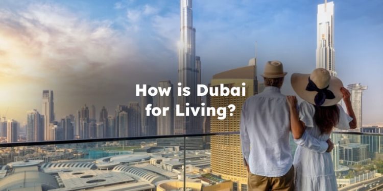 How is Dubai for Living? How is Life in Dubai?