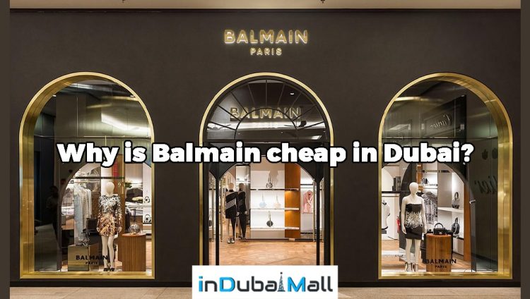 Why is Balmain cheap in Dubai?