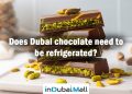 Does Dubai chocolate need to be refrigerated?