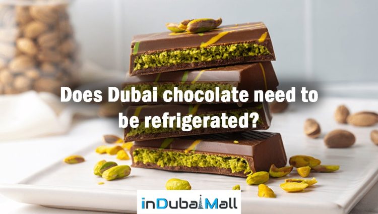 Does Dubai chocolate need to be refrigerated?
