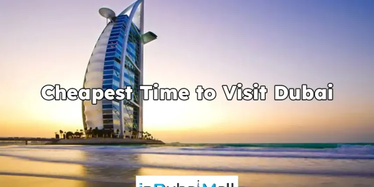 Cheapest Time to Visit Dubai , cheapest time to visit dubai